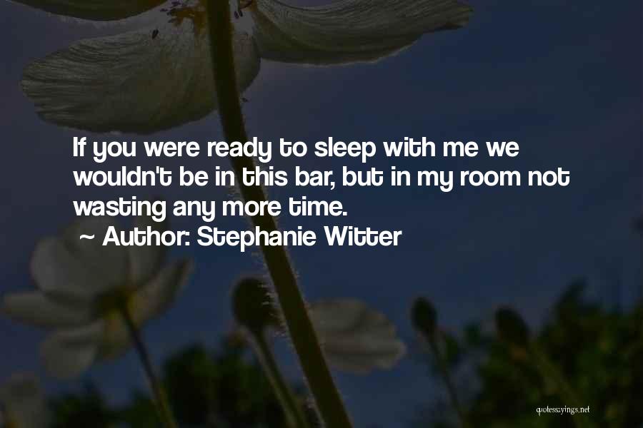 You Wasting My Time Quotes By Stephanie Witter