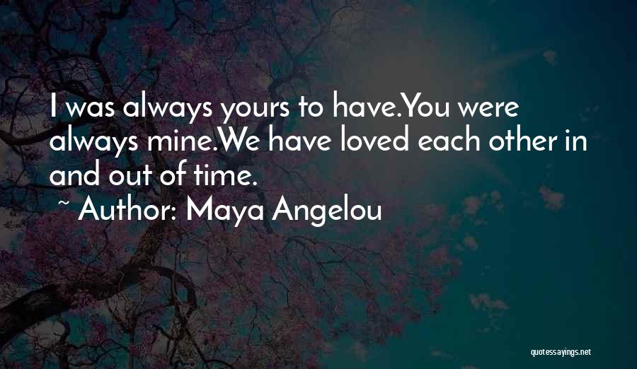 You Were Always Mine Quotes By Maya Angelou