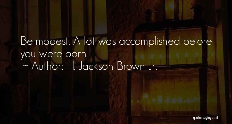 You Were Born Quotes By H. Jackson Brown Jr.