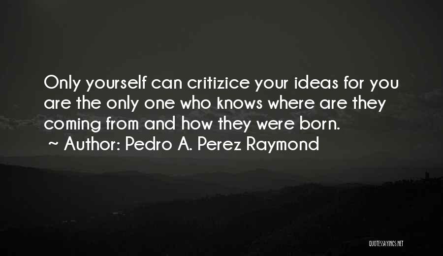 You Were Born Quotes By Pedro A. Perez Raymond
