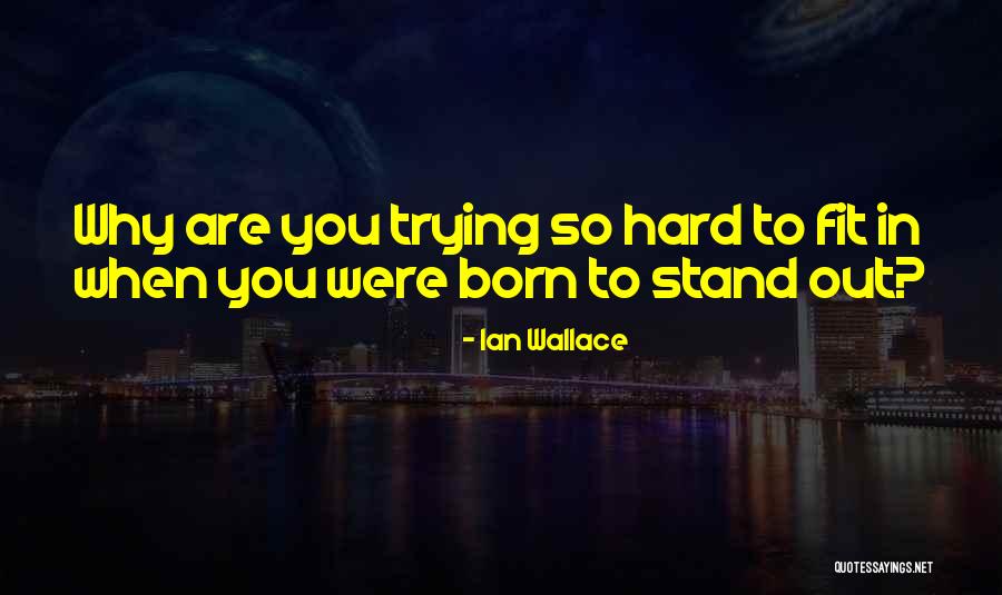 You Were Born To Stand Out Quotes By Ian Wallace