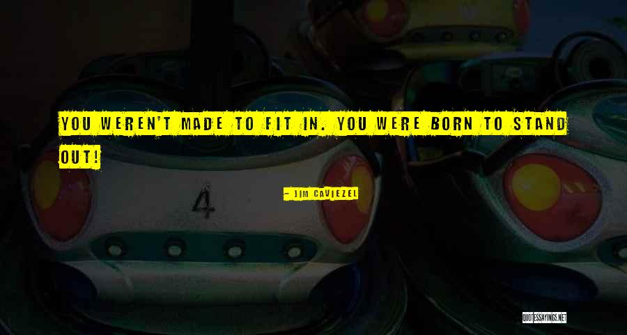 You Were Born To Stand Out Quotes By Jim Caviezel