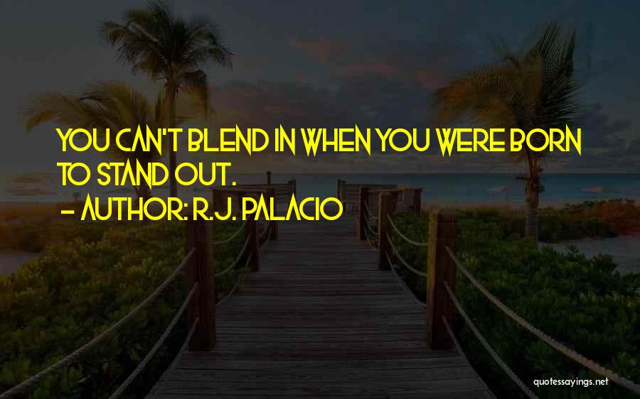 You Were Born To Stand Out Quotes By R.J. Palacio
