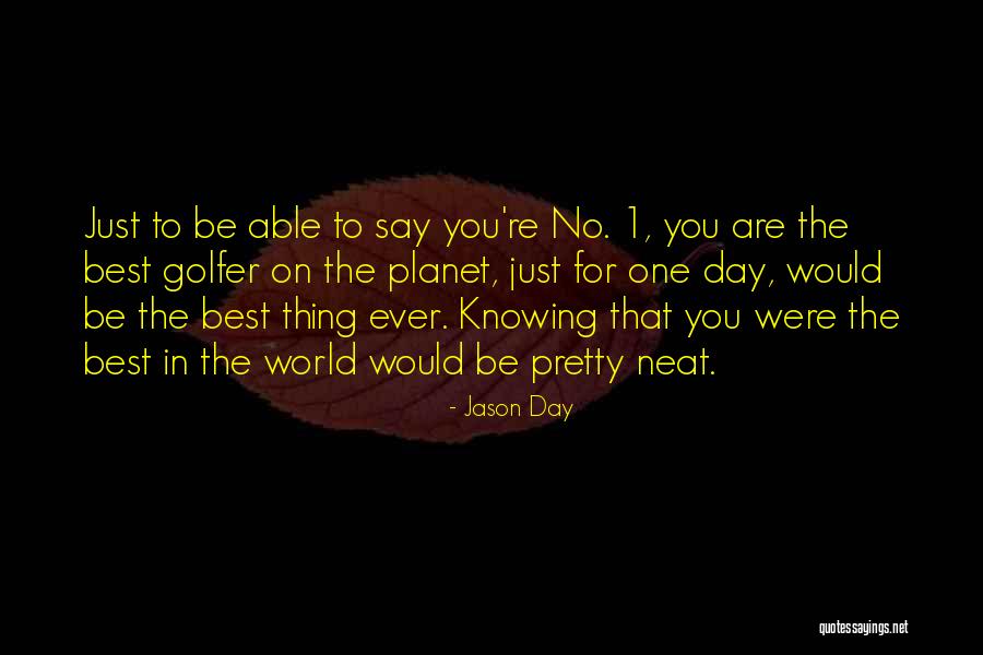 You Were The Best Thing Quotes By Jason Day You Were The Best Thing Quotes By Jason Day