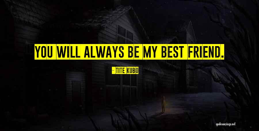 You Will Always Be My Quotes By Tite Kubo You Will Always Be My Quotes By Tite Kubo