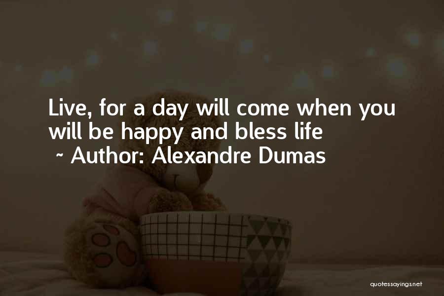 You Will Be Happy Quotes By Alexandre Dumas