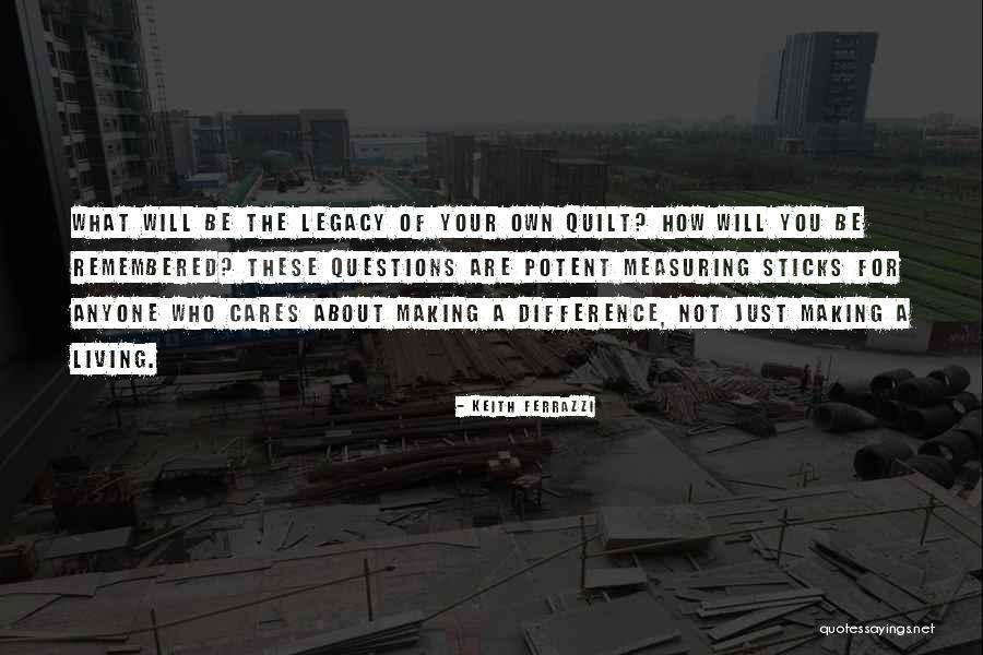 You Will Be Remembered Quotes By Keith Ferrazzi You Will Be Remembered Quotes By Keith Ferrazzi