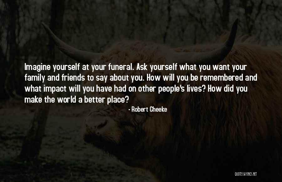 You Will Be Remembered Quotes By Robert Cheeke You Will Be Remembered Quotes By Robert Cheeke