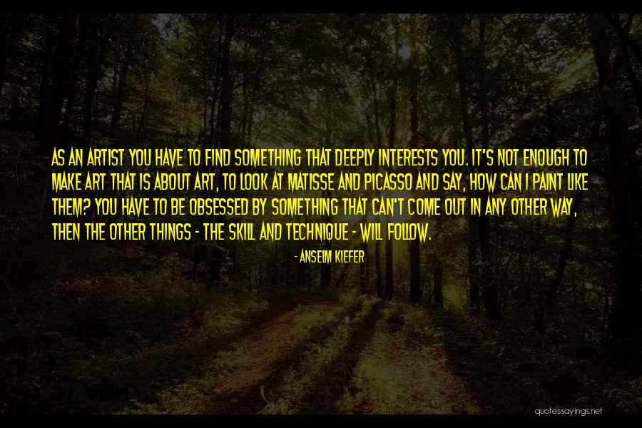 You Will Find It Quotes By Anselm Kiefer You Will Find It Quotes By Anselm Kiefer