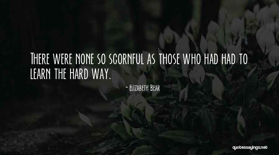 You Will Learn The Hard Way Quotes By Elizabeth Bear You Will Learn The Hard Way Quotes By Elizabeth Bear