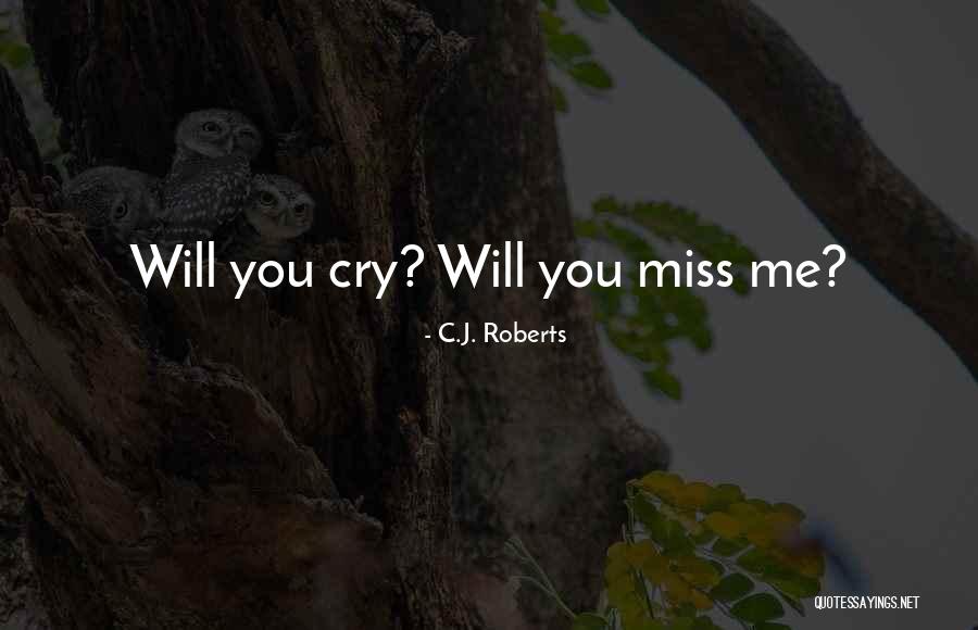 You Will Miss Me Quotes By C.J. Roberts You Will Miss Me Quotes By C.J. Roberts