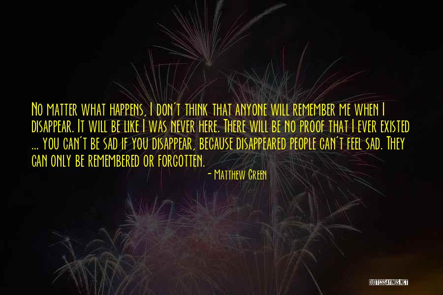 You Will Never Be Forgotten Quotes By Matthew Green You Will Never Be Forgotten Quotes By Matthew Green