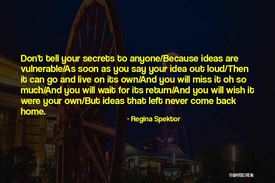 You Will Never Come Back Quotes By Regina Spektor You Will Never Come Back Quotes By Regina Spektor