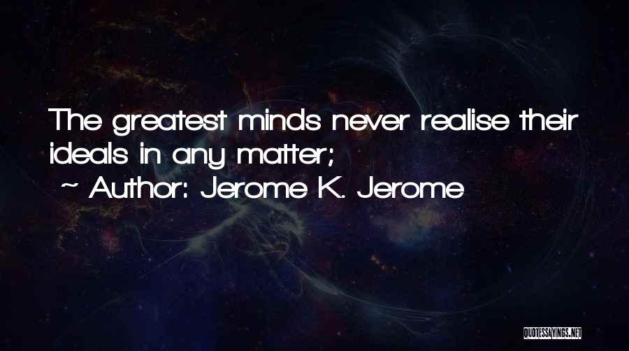 You Will Never Realise Quotes By Jerome K. Jerome