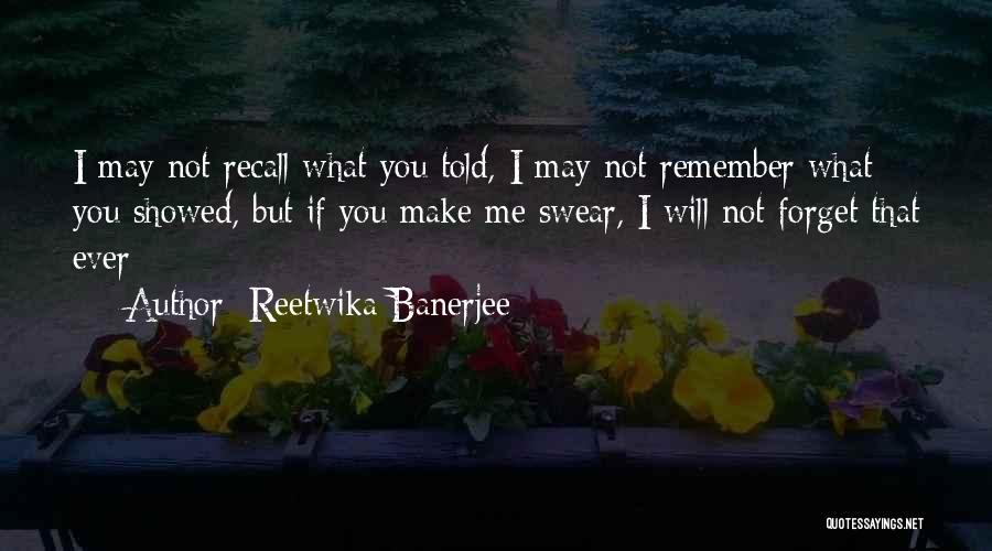 You Will Not Forget Me Quotes By Reetwika Banerjee