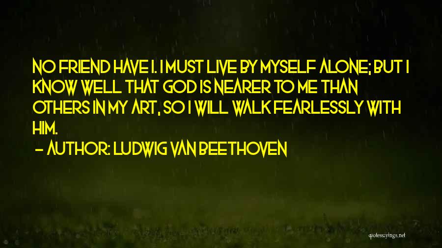 You Will Not Walk Alone Quotes By Ludwig Van Beethoven