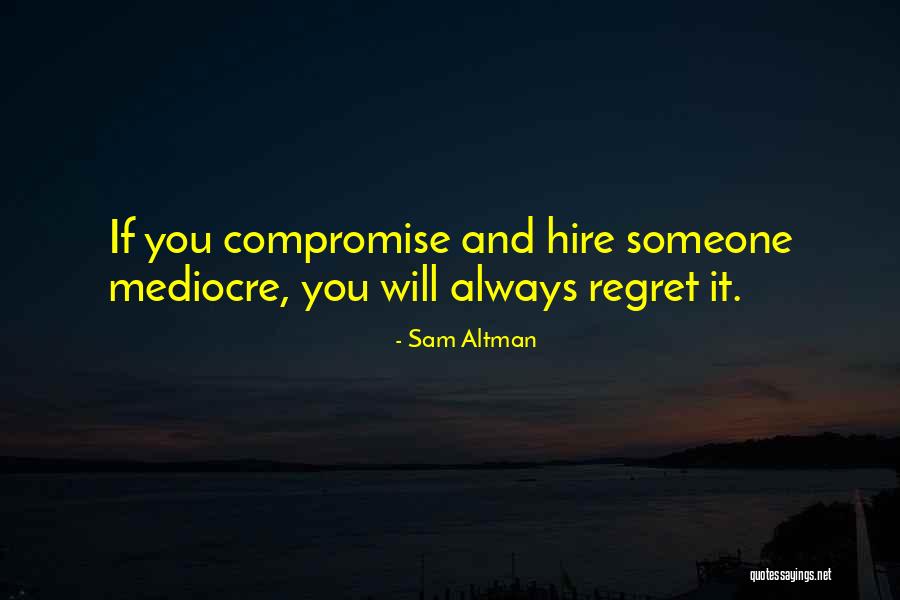 You Will Regret It Quotes By Sam Altman You Will Regret It Quotes By Sam Altman