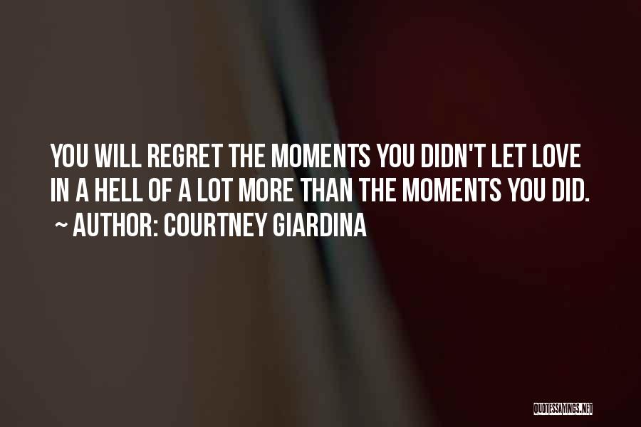 You Will Regret Love Quotes By Courtney Giardina You Will Regret Love Quotes By Courtney Giardina