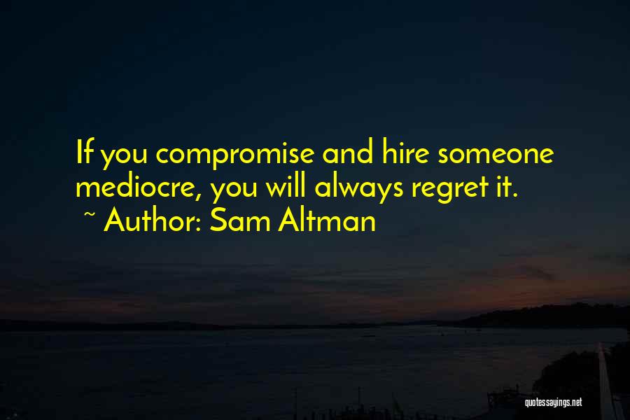 You Will Regret Quotes By Sam Altman