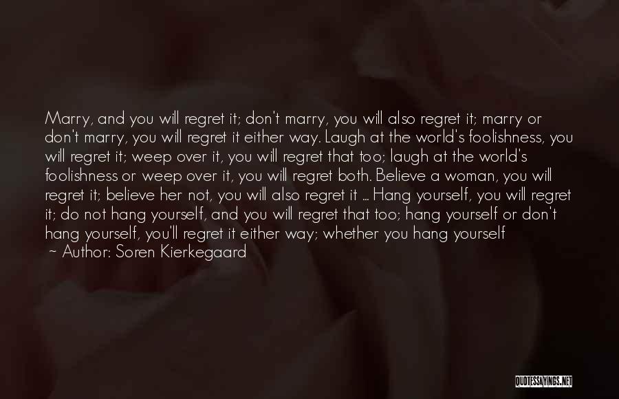 You Will Regret Quotes By Soren Kierkegaard