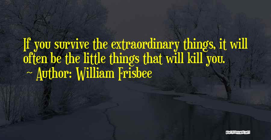 You Will Survive Quotes By William Frisbee