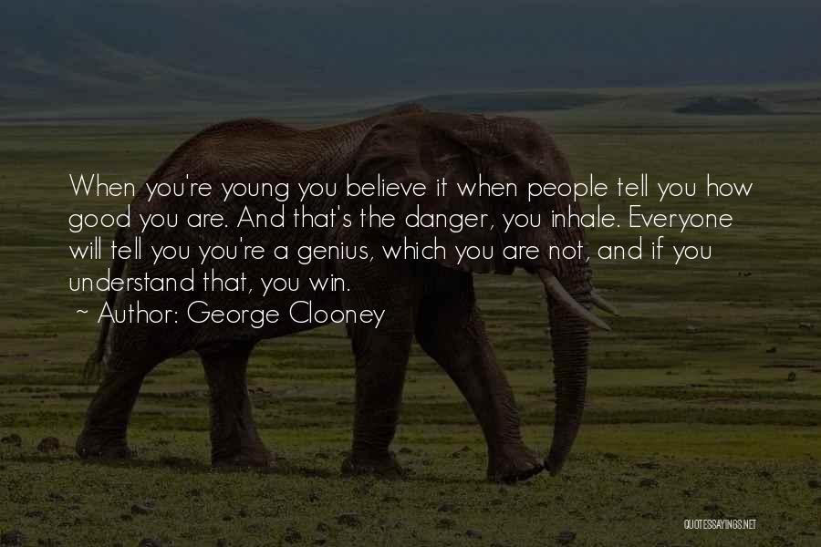 You Will When You Believe Quotes By George Clooney