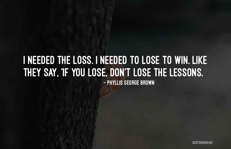 You Win I Lose Quotes By Phyllis George Brown You Win I Lose Quotes By Phyllis George Brown
