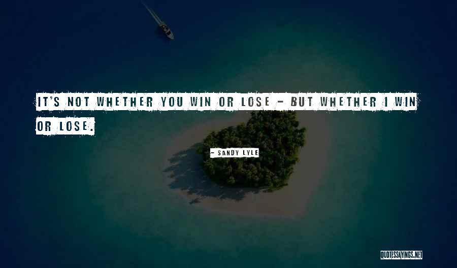 You Win I Lose Quotes By Sandy Lyle You Win I Lose Quotes By Sandy Lyle