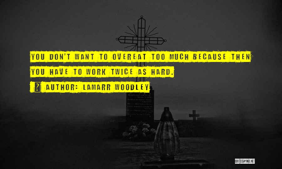 You Work Too Much Quotes By LaMarr Woodley