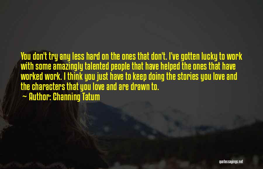 You Worked Hard Quotes By Channing Tatum