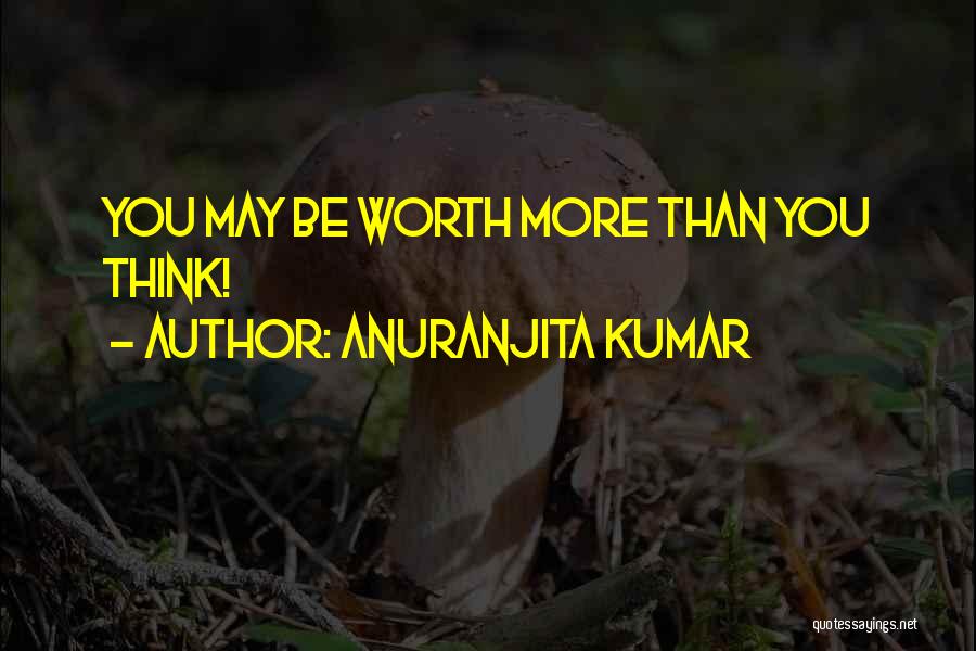 You Worth More Than You Think Quotes By Anuranjita Kumar