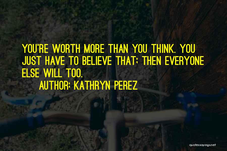 You Worth More Than You Think Quotes By Kathryn Perez