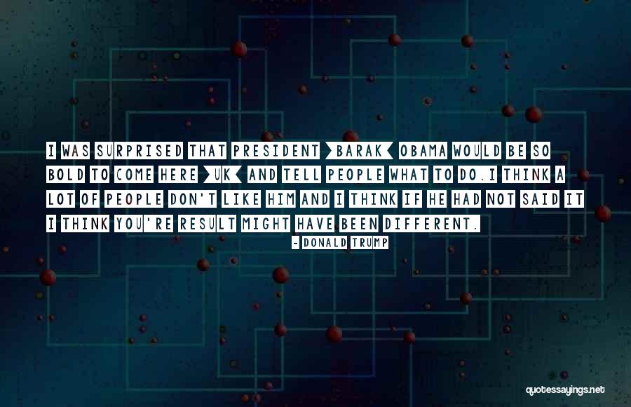 You Would Be Surprised Quotes By Donald Trump You Would Be Surprised Quotes By Donald Trump
