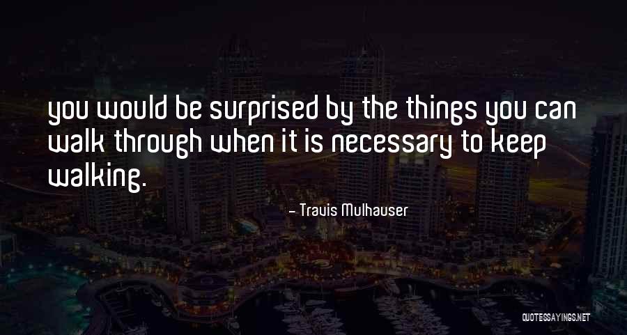You Would Be Surprised Quotes By Travis Mulhauser You Would Be Surprised Quotes By Travis Mulhauser