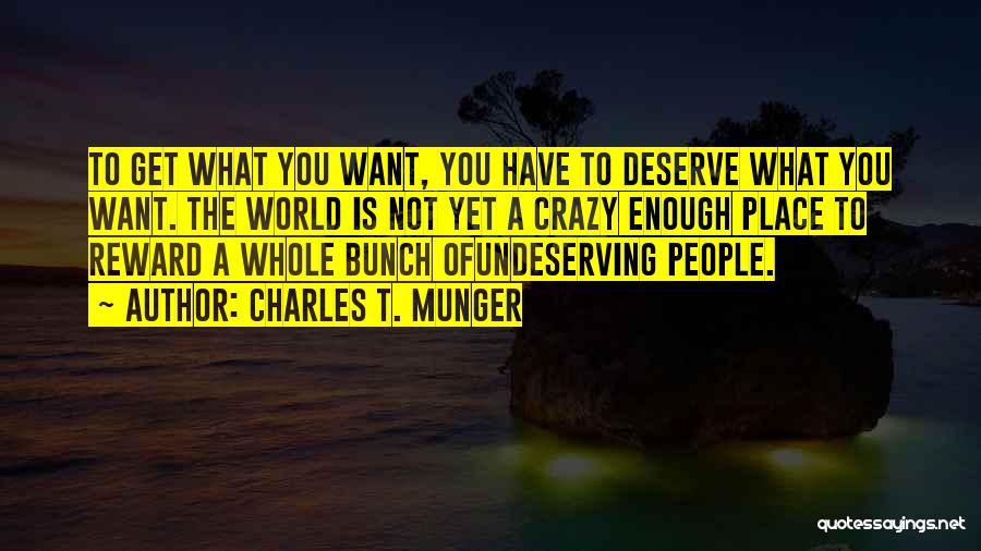 You'll Get What You Deserve Quotes By Charles T. Munger