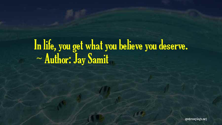 You'll Get What You Deserve Quotes By Jay Samit