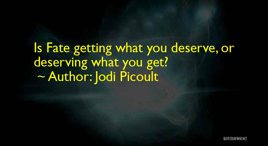 You'll Get What You Deserve Quotes By Jodi Picoult