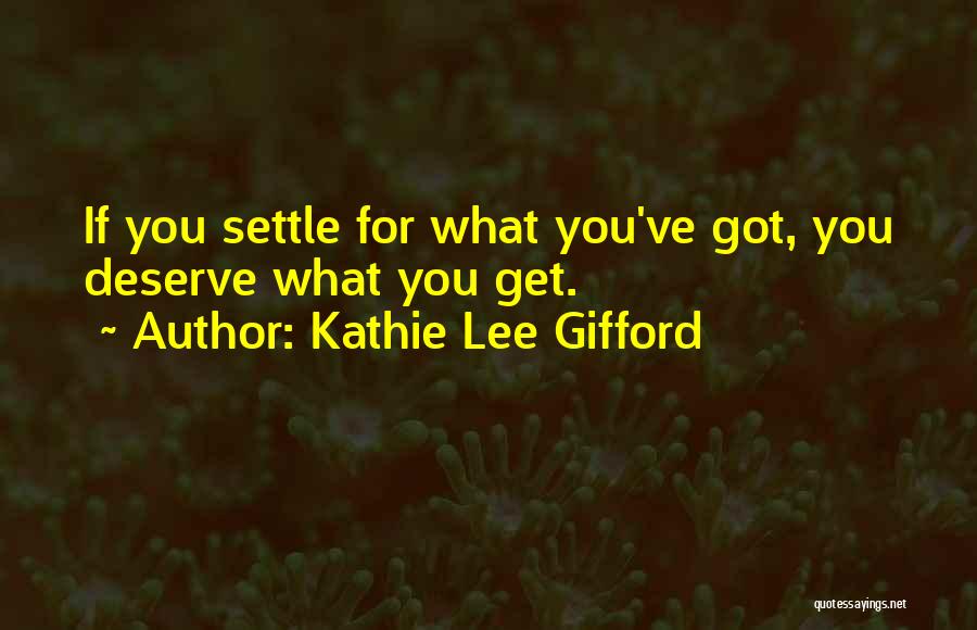 You'll Get What You Deserve Quotes By Kathie Lee Gifford