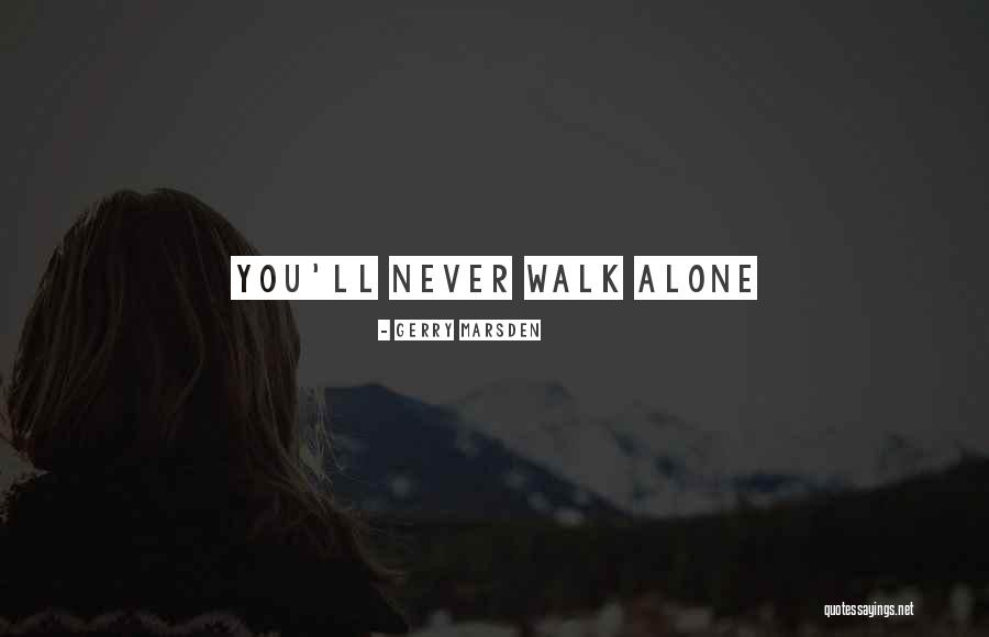 You'll Never Walk Alone Quotes By Gerry Marsden You'll Never Walk Alone Quotes By Gerry Marsden