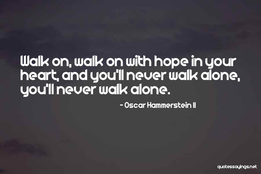 You'll Never Walk Alone Quotes By Oscar Hammerstein II You'll Never Walk Alone Quotes By Oscar Hammerstein II