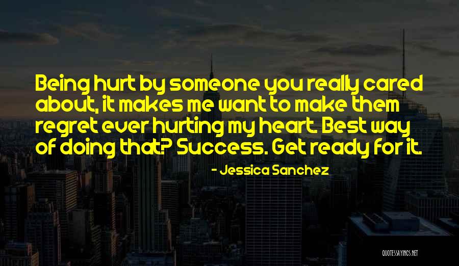 You'll Regret Hurting Me Quotes By Jessica Sanchez