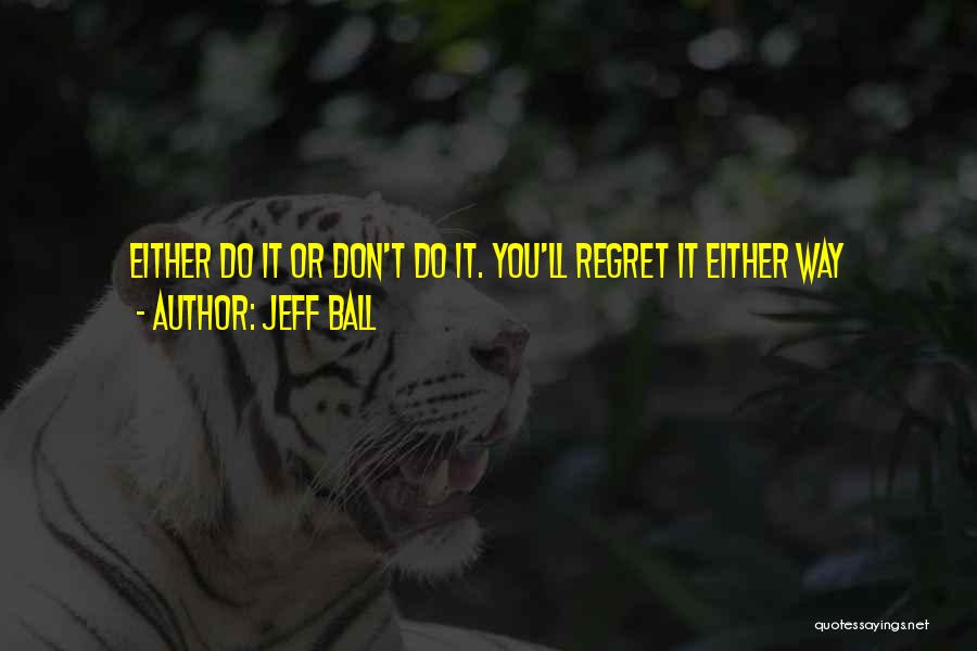 You'll Regret It Quotes By Jeff Ball