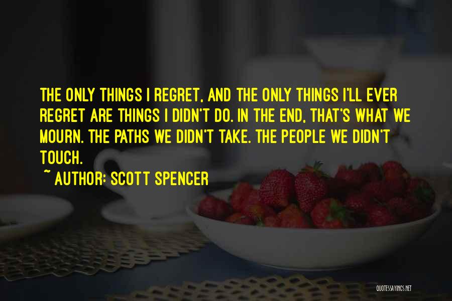 You'll Regret It When I'm Gone Quotes By Scott Spencer