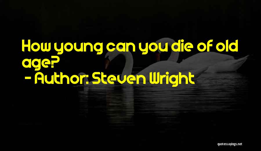Young Age Death Quotes By Steven Wright