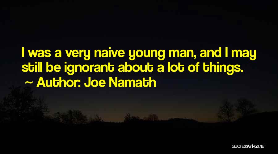 Young And Naive Quotes By Joe Namath