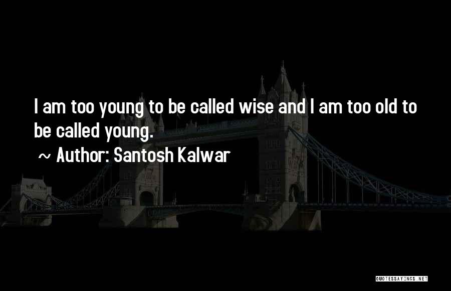 Young And Wise Quotes By Santosh Kalwar