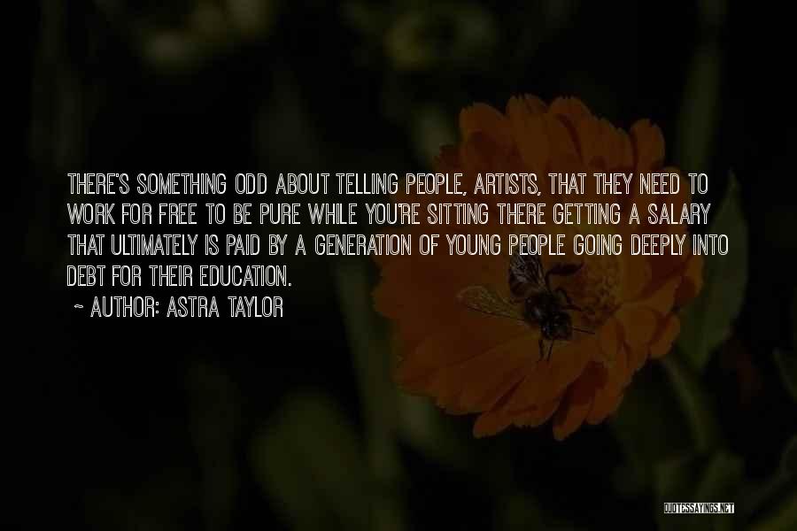 Young Artists Quotes By Astra Taylor