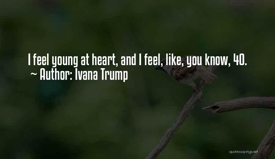 Young At Heart Quotes By Ivana Trump