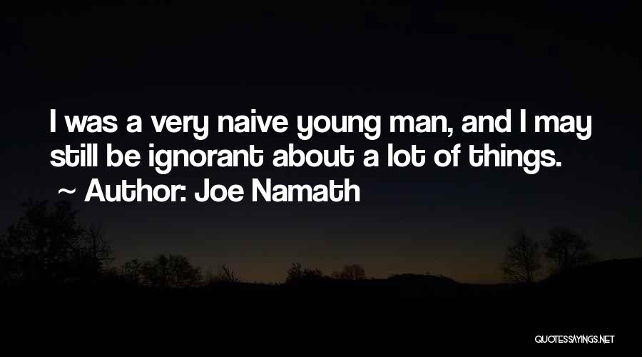 Young But Not Naive Quotes By Joe Namath