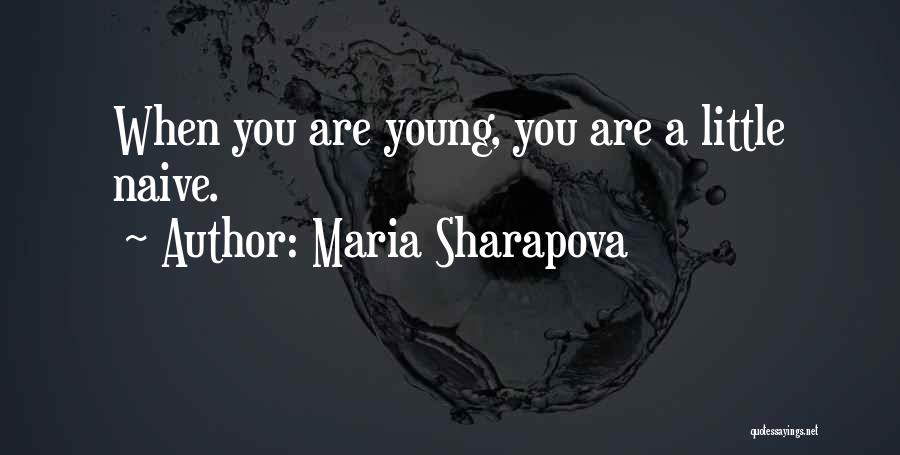 Young But Not Naive Quotes By Maria Sharapova